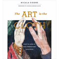 The Art Is the Cloth: How to Look at and Understand Tapestries - Hardcover