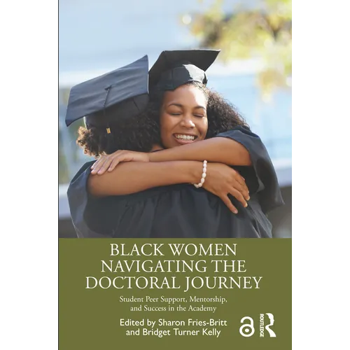 Black Women Navigating the Doctoral Journey: Student Peer Support, Mentorship, and Success in the Academy - Paperback