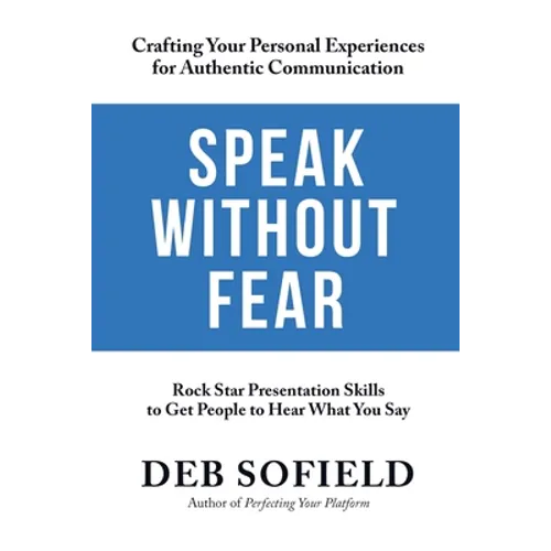 Speak Without Fear: Rock Star Presentation Skills to Get People to Hear What You Say - Paperback