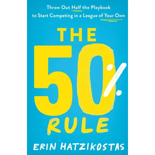 The 50% Rule: Throw Out Half the Playbook to Start Competing in a League of Your Own - Paperback