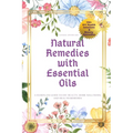 Natural Remedies with Essential Oils: A Hands-On Guide to DIY Beauty, Home Solutions, and Health Remedies - Paperback