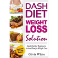 Dash Diet Weight Loss Solution: Dash Diet for Beginners, Action Plan for Weight Loss, Complete Guide, Tips & Tricks, New Release - Paperback