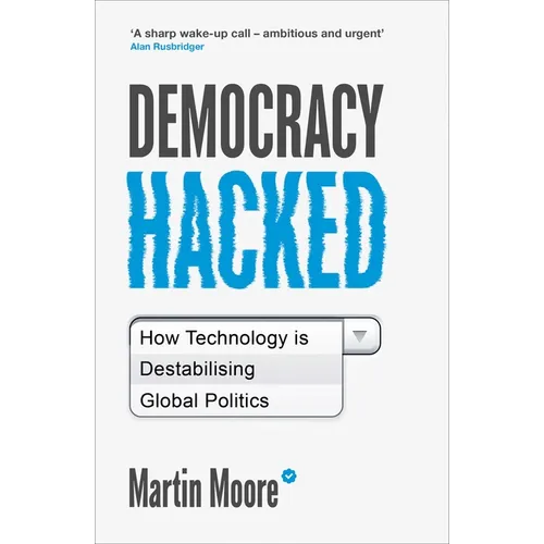 Democracy Hacked: How Technology Is Destabilising Global Politics - Paperback
