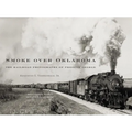 Smoke Over Oklahoma: The Railroad Photographs of Preston George - Hardcover