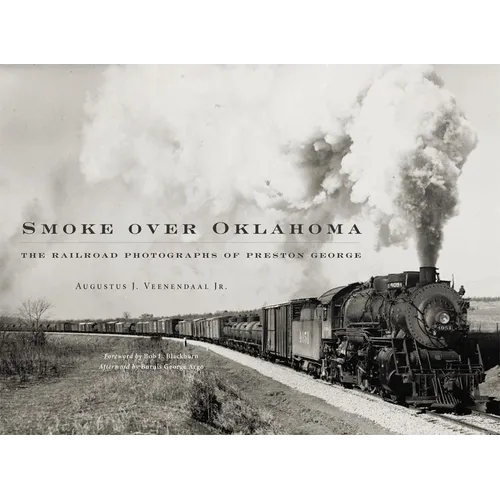 Smoke Over Oklahoma: The Railroad Photographs of Preston George - Hardcover