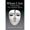 Whose I Am: Unmasking The Orphan Spirit - Paperback