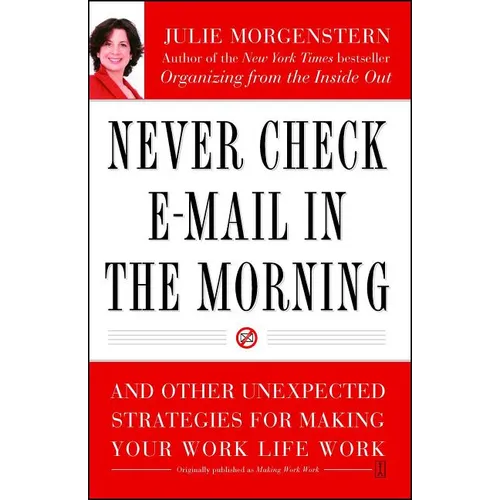 Never Check E-mail in the Morning: And Other Unexpected Strategies for Making Your Work Life Work - Paperback