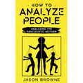 How To Analyze People: Analyzing The Narcissistic Mother - Paperback