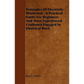 Principles of Electricity Illustrated - A Practical Guide for Beginners and More Experienced Craftsmen Engaged in Electrical Work - Paperback