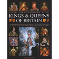 Illustrated History of Kings & Queens of Britain: A Visual Encyclopedia of Every King and Queen of Britain, from Saxon Times Through the Tudors and St - Hardcover