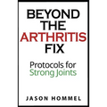 Beyond the Arthritis Fix: Protocols for Strong Joints - Paperback