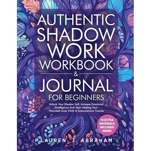 Authentic Shadow Work Workbook & Journal for Beginners: Unlock Your Shadow Self, Increase Emotional Intelligence And Start Healing Your Wounded Inner - Paperback