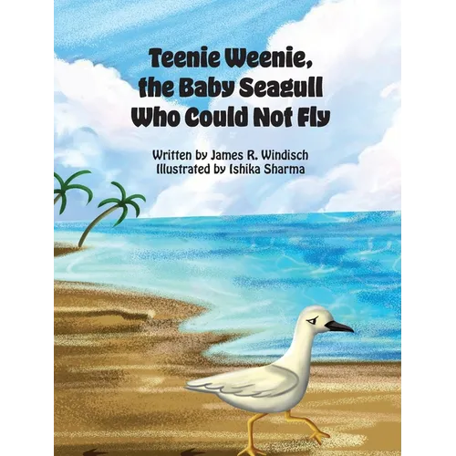 Teenie Weenie, the Baby Seagull Who Could Not Fly - Hardcover