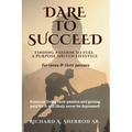 Dare to Succeed: Finding Passion to Fuel a Purpose-Driven Lifestyle - Paperback