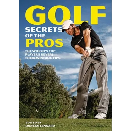 Golf Secrets of the Pros: The World's Top Players Reveal Their Winning Tips - Paperback