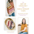 The Art of Crochet with Sock Weight Yarn: 15 Stunning Patterns Inspired by Indie Dyers and Small-Batch Skeins - Paperback
