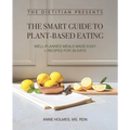 The Dietitian Presents - The Smart Guide to Plant-Based Eating: Well-Planned Meals Made Easy + Recipes for 28 Days - Paperback