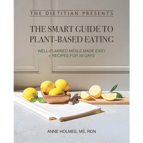The Dietitian Presents - The Smart Guide to Plant-Based Eating: Well-Planned Meals Made Easy + Recipes for 28 Days - Paperback
