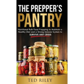 The Prepper's Pantry: Nutritional Bulk Food Prepping to Maintain a Healthy Diet and a Strong Immune System to Survive Any Crisis - Hardcover