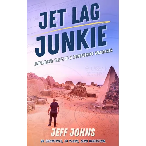 Jet Lag Junkie: Unfiltered Tales of a Compulsive Wanderer - Paperback