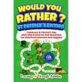 Would You Rather? - St Patrick's Edition: Celebrate St Patrick's Day With Silly Scenarios And Questions For Kids Entertainment And Giggles! - Paperback