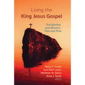 Living the King Jesus Gospel: Discipleship and Ministry Then and Now (a Tribute to Scot McKnight) - Hardcover