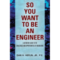So You Want to Be an Engineer: A Definitive Guide to the Challenges and Opportunities of Engineering - Paperback