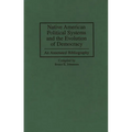 Native American Political Systems and the Evolution of Democracy: An Annotated Bibliography - Hardcover