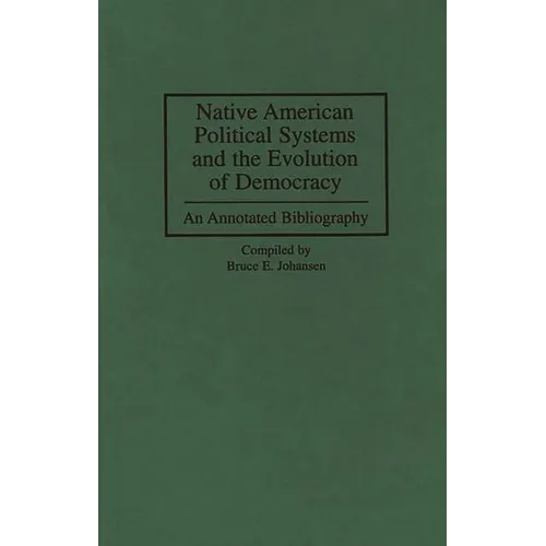 Native American Political Systems and the Evolution of Democracy: An Annotated Bibliography - Hardcover