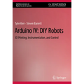 Arduino IV: DIY Robots: 3D Printing, Instrumentation, and Control - Paperback
