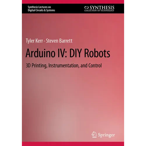 Arduino IV: DIY Robots: 3D Printing, Instrumentation, and Control - Paperback