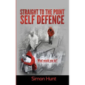Straight to the point self defence: Your Definitive Guide to Self Protection - Paperback