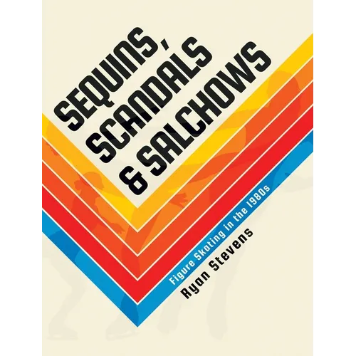 Sequins, Scandals & Salchows: Figure Skating in the 1980s - Hardcover