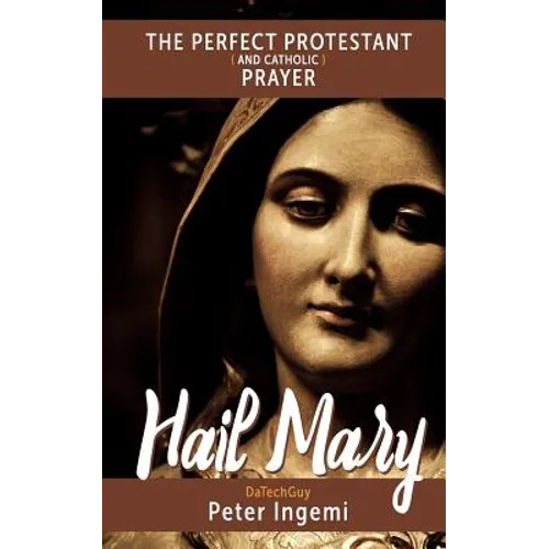 Hail Mary: The Perfect Protestant (and Catholic) Prayer - Paperback