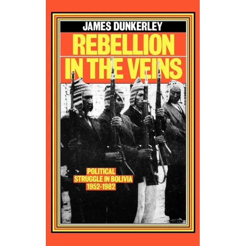 Rebellion in the Veins: Political Struggle in Bolivia, 1952-82 - Paperback
