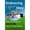 Embracing Your Story: How to Build a Great Life Out of Hardships - Paperback