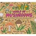 World of Mushrooms: Discover the Freaky, Fantastic Fungi That Lurk in the Woods, Pop Up in Lawns, and Sneak Around Underground - Hardcover