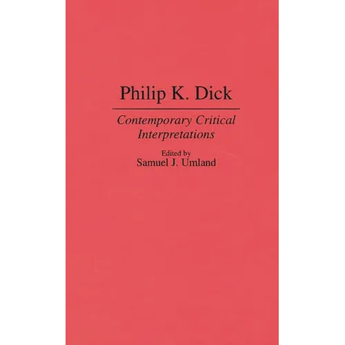 Philip K. Dick: Contemporary Critical Interpretations - Hardcover