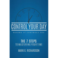 Control Your Day Before It Controls You: The 7 Steps to Mastering Your Time - Paperback