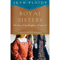 Royal Sisters: A Novel of the Stuarts: The Story of the Daughters of James II - Paperback