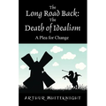The Long Road Back: The Death of Idealism - A Plea for Change - Paperback