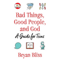 Bad Things, Good People, and God: A Guide for Teens - Paperback