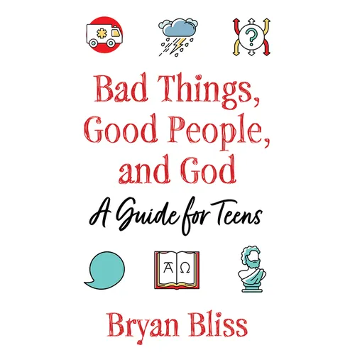 Bad Things, Good People, and God: A Guide for Teens - Paperback