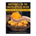 Mastering A, An, The - English Articles Solved: An English Grammar Study Guide - Paperback