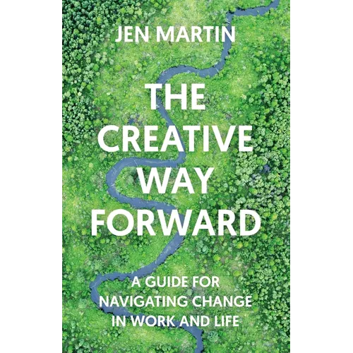 The Creative Way Forward: A Guide for Navigating Change in Work and Life - Paperback