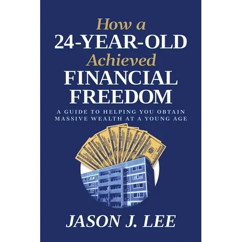How a 24-Year-Old Achieved Financial Freedom: A Guide to Helping You Obtain Massive Wealth at a Young Age - Paperback