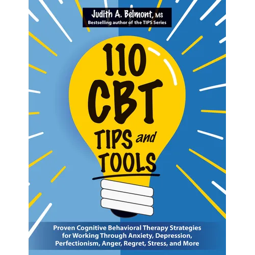 110 CBT Tips and Tools: Proven Cognitive Behavioral Therapy Strategies for Working Through Anxiety, Depression, Perfectionism, Anger, Regret, Stress, - Paperback