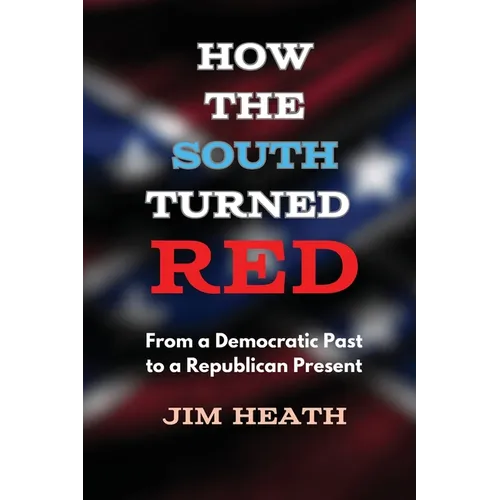 How The South Turned Red: From a Democratic Past to a Republican Present - Paperback