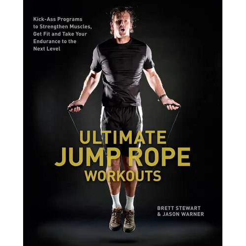 Ultimate Jump Rope Workouts: Kick-Ass Programs to Strengthen Muscles, Get Fit and Take Your Endurance to the Next Level - Paperback