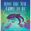 How the Sea Came to Be: And All the Creatures in It - Hardcover